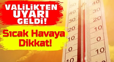 Valilikten uyarı geldi! Sıcak havaya dikkat!
