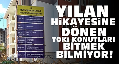 Yılan hikayesine dönen TOKİ konutları bitmek bilmiyor!