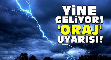 Yine geliyor! 'Oraj' uyarısı!