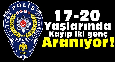 17-20 yaşlarında kayıp iki genç aranıyor!