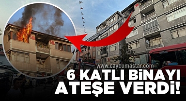 6 katlı binayı ateşe verdi!