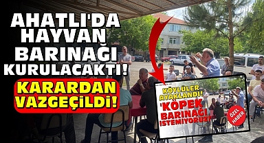 Ahatlı'da hayvan barınağı kurulacaktı! Karardan vazgeçildi!