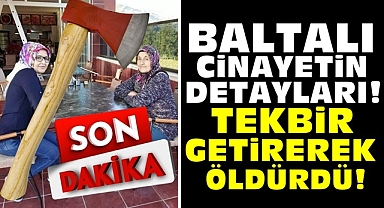 Baltalı cinayetin detayları! Tekbir getirerek öldürdü!