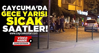Çaycuma'da gece yarısı sıcak saatler!
