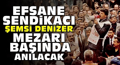 Efsane sendikacı Şemsi Denizer mezarı başında anılacak