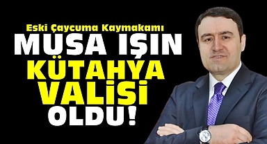 Eski Çaycuma Kaymakamı Musa Işın Kütahya Valisi oldu!