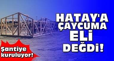 Hatay'a Çaycuma eli değdi! Şantiye kuruluyor!