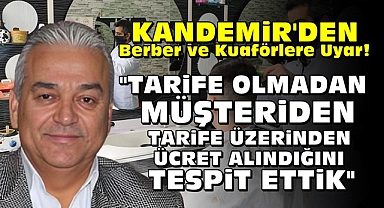 Kandemir’den tarifesi olmayan berber ve kuaförlere uyarı!