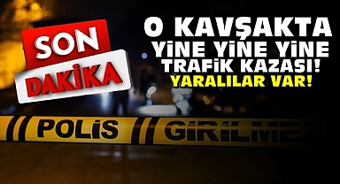 O kavşakta yine yine yine kaza! Yaralılar var!