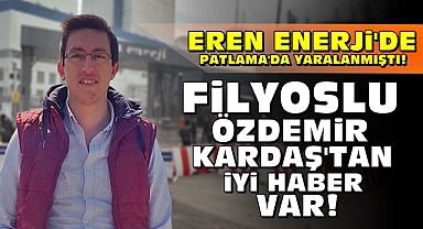 Patlamada yaralanmıştı! Filyoslu Özdemir Kardaş'tan iyi haber var!