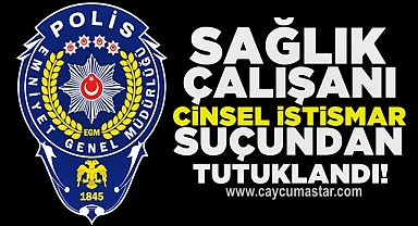 Sağlık çalışanı 'Cinsel istismar' suçundan tutuklandı!