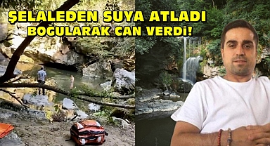 Şelaleden suya atladı, boğularak can verdi!