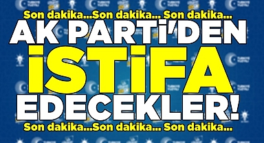 Son dakika!!! Ak Parti'den istifa edecekler!