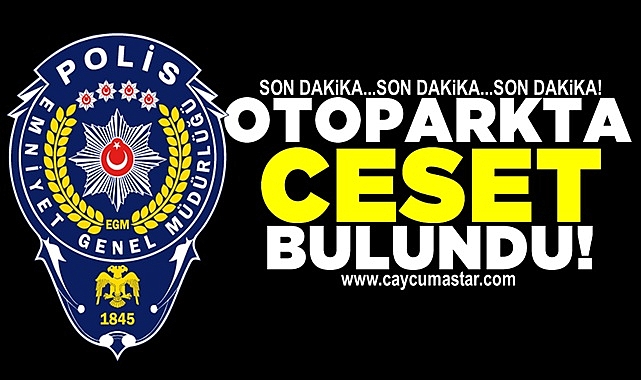Son dakika!!! Otoparkta ceset bulundu!