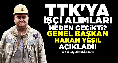 TTK'ya işçi alımları neden gecikti? Genel Başkan Yeşil açıkladı!