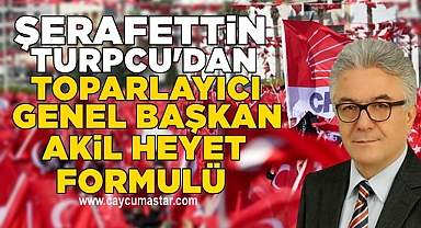 Turpcu'dan toparlayıcı genel başkan akil heyet formulü