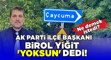 AK Parti İlçe Başkanı Birol Yiğit 'Yoksun' dedi! Ne demek istedi?