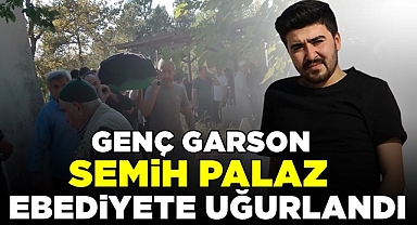 Genç garson Semih Palaz ebediyete uğurlandı
