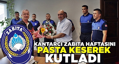 Kantarcı, Zabıta Haftasını pasta keserek kutladı