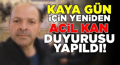 Kaya Gün için yeniden 'Acil Kan' duyurusu yapıldı