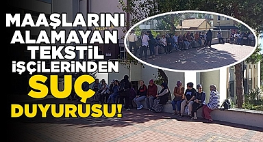 Maaşlarını alamayan tekstil işçilerinden suç duyurusu!