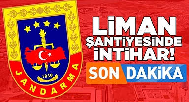 Son dakika!! Liman şantiyesinde intihar!