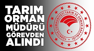 Tarım Orman Müdürü görevden alındı