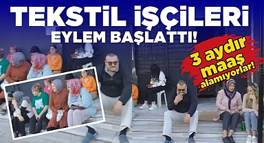 Tekstil işçileri eylem başlattı! 3 aydır maaş alamıyorlar!