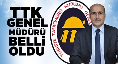 TTK Genel Müdürü belli oldu