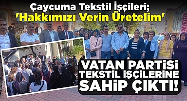 Vatan Partisi tekstil işçilerine sahip çıktı!