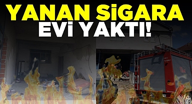 Yanan sigara evi yaktı!