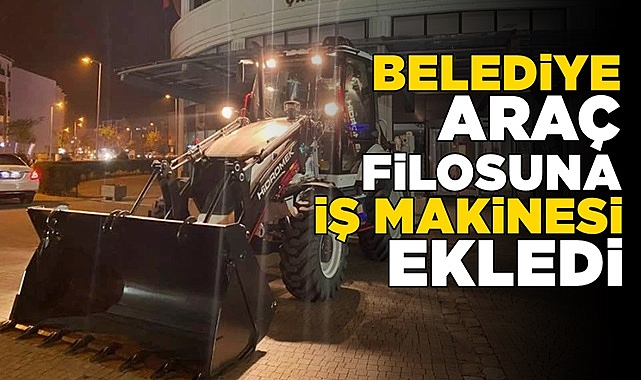 Belediye araç filosuna iş makinesi ekledi