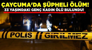 Çaycuma'da şüpheli ölüm! 33 yaşındaki genç kadın ölü bulundu!