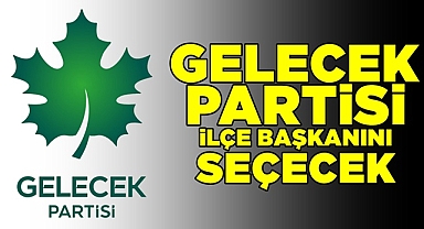 Gelecek Partisi ilçe başkanını seçecek