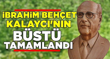 İbrahim Behçet Kalaycı'nın büstü tamamlandı