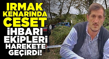 Irmak kenarında ceset ihbarı ekipleri harekete geçirdi!