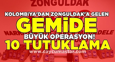 Kolombiya'dan Zonguldak'a gelen gemide büyük operasyon! 10 tutuklama