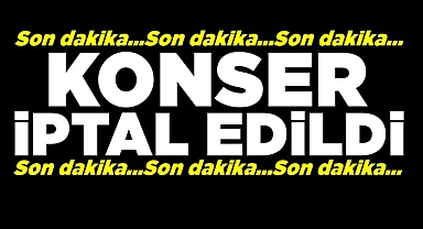 Konser iptal edildi