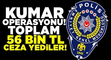 Kumar operasyonu! Toplam 56 bin TL ceza yediler!