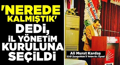 'Nerede kalmıştık' dedi, İl yönetim kuruluna seçildi