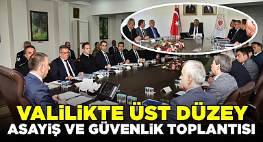 Valilikte üst düzey asayiş ve güvenlik toplantısı