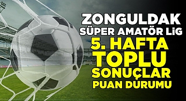 Zonguldak Süper Amatör Lig 5. hafta toplu sonuçlar puan durumu