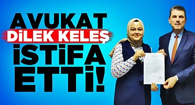 Avukat Dilek Keleş istifa etti!