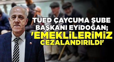 Başkan Eyidoğan; 'Emeklilerimiz cezalandırıldı'