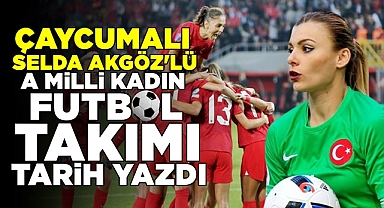 Çaycumalı Selda Akgöz'lü A Milli Kadın Futbol takımı tarih yazdı