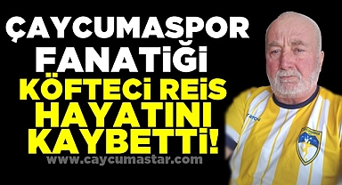 Çaycumaspor fanatiği Köfteci Reis hayatını kaybetti!