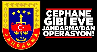 Cephane gibi eve Jandarma'dan operasyon!