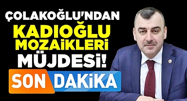 Çolakoğlu'ndan Kadıoğlu Mozaikleri müjdesi!