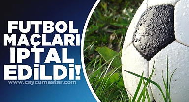 Futbol maçları iptal edildi!