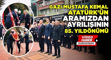 Gazi Mustafa Kemal Atatürk'ün aramızdan ayrılışının 85. yıldönümü